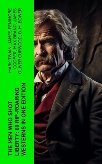 The Men Who Shot Liberty: 60 Rip-Roaring Westerns in One Edition, Mark Twain ; James Fenimore Cooper ; Max Brand ; James Oliver Curwood ; B. M. Bower ; Zane Grey ; Jackson Gregory ; Jack London ; Emerson Hough ; Will Lillibridge ; Andy Adams ; Bret Harte ; Owen Wister ; Washington Irving ; Willa Cather ; O. Henry ; Grac - Ebook - 4066339579552