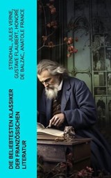Die beliebtesten Klassiker der französischen Literatur - Stendhal ; Jules Verne ; Gustave Flaubert ; Honoré de Balzac ; Anatole France ; Victor Hugo ; Alphonse Daudet ; Guy de Maupassant ; Edmond Rostand ; Alexandre Dumas ; François Rabelais ; George Sand ; Marcel Proust ; Alfred de Musset ; Charles Baudelaire  - 4066339579668