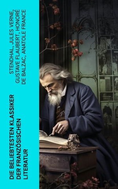 Die beliebtesten Klassiker der französischen Literatur, Stendhal ; Jules Verne ; Gustave Flaubert ; Honoré de Balzac ; Anatole France ; Victor Hugo ; Alphonse Daudet ; Guy de Maupassant ; Edmond Rostand ; Alexandre Dumas ; François Rabelais ; George Sand ; Marcel Proust ; Alfred de Musset ; Charles Baudelaire  - Ebook - 4066339579668