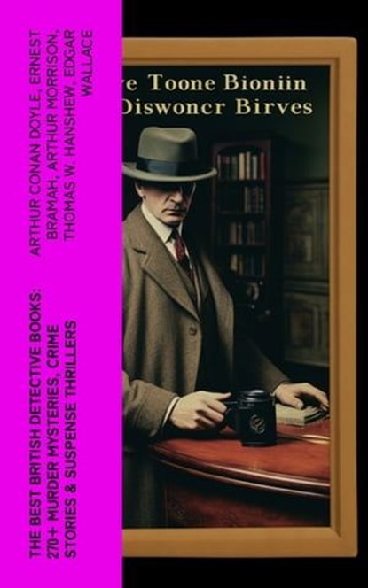 The Best British Detective Books: 270+ Murder Mysteries, Crime Stories & Suspense Thrillers, Arthur Conan Doyle ; Ernest Bramah ; Arthur Morrison ; Thomas W. Hanshew ; Edgar Wallace ; J. S. Fletcher ; R. Austin Freeman ; G. K. Chesterton ; H. C. McNeile ; Victor L. Whitechurch ; Annie Haynes ; Rober Barr - Ebook - 4066339579941