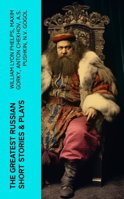The Greatest Russian Short Stories & Plays, William Lyon Phelps ; Maxim Gorky ; Anton Chekhov ; A.S. Pushkin ; N.V. Gogol ; I.S. Turgenev ; F.M. Dostoyevsky ; L.N. Tolstoy ; M.Y. Saltykov ; V.G. Korolenko ; V.N. Garshin ; F.K. Sologub ; I.N. Potapenko ; S.T. Semyonov ; L.N. Andreyev ; M.P. Artzybas - Ebook - 4066339580220