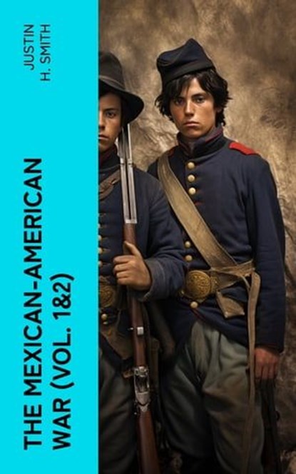 The Mexican-American War (Vol. 1&2), Justin H. Smith - Ebook - 4066339580657