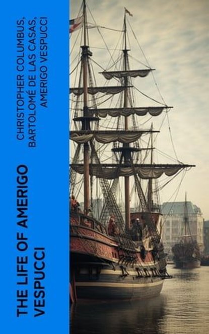 The Life of Amerigo Vespucci, Christopher Columbus ; Bartolomé de las Casas ; Amerigo Vespucci - Ebook - 4066339580893