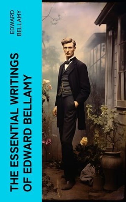 The Essential Writings of Edward Bellamy, Edward Bellamy - Ebook - 4066339581425