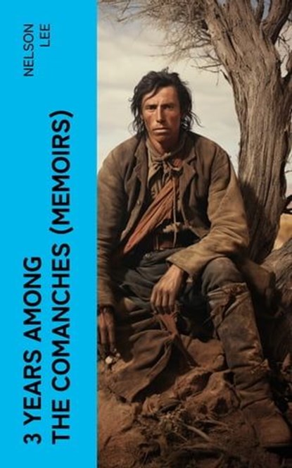 3 Years Among the Comanches (Memoirs), Nelson Lee - Ebook - 4066339581593