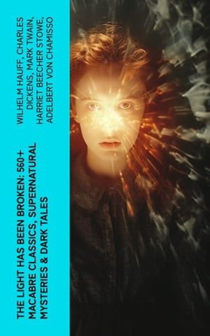 The Light Has Been Broken: 560+ Macabre Classics, Supernatural Mysteries & Dark Tales, Wilhelm Hauff ; Charles Dickens ; Mark Twain ; Harriet Beecher Stowe ; Adelbert von Chamisso ; Oscar Wilde ; Robert Louis Stevenson ; Edgar Allan Poe ; William Hope Hodgson ; Joseph Sheridan Le Fanu ; John Buchan ; Louis Tracy ; Bram Stoker ; Anatole Fran - Ebook - 4066339581852