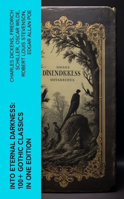 Into Eternal Darkness: 100+ Gothic Classics in One Edition, Charles Dickens ; Friedrich Schiller ; Oscar Wilde ; Robert Louis Stevenson ; Edgar Allan Poe ; William Hope Hodgson ; Joseph Sheridan Le Fanu ; George MacDonald ; Percy Bysshe Shelley ; Bram Stoker ; Charlotte Brontë ; Emily Brontë ; William Godwin ; Hen - Ebook - 4066339581982