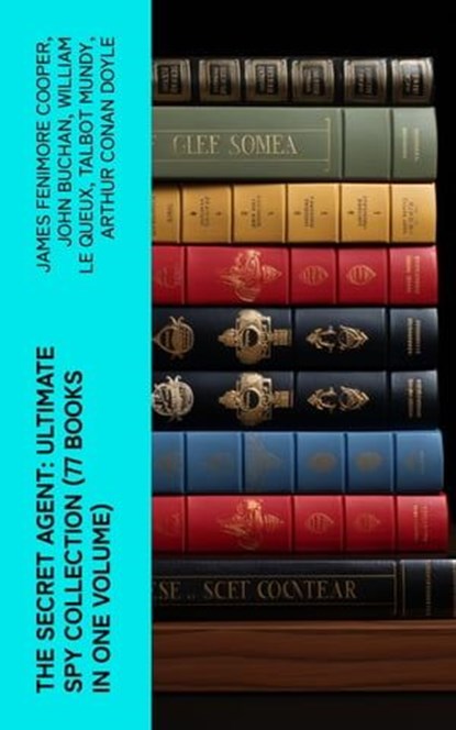 The Secret Agent: Ultimate Spy Collection (77 Books in One Volume), James Fenimore Cooper ; John Buchan ; William Le Queux ; Talbot Mundy ; Arthur Conan Doyle ; Joseph Conrad ; Erskine Childers ; George Barton ; Robert W. Chambers ; Fred M. White ; Robert Baden-Powell ; John R. Coryell ; E. Philips Oppenheim - Ebook - 4066339582194