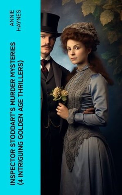 Inspector Stoddart's Murder Mysteries (4 Intriguing Golden Age Thrillers), Annie Haynes - Ebook - 4066339582545