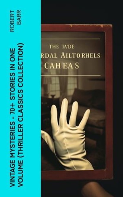 Vintage Mysteries - 70+ Stories in One Volume (Thriller Classics Collection), Robert Barr - Ebook - 4066339582620