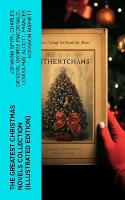 The Greatest Christmas Novels Collection (Illustrated Edition), Johanna Spyri ; Charles Dickens ; George MacDonald ; Louisa May Alcott ; Frances Hodgson Burnett ; Anna Sewell ; Hesba Stretton ; Kenneth Grahame ; Martha Finley ; Abbie Farwell Brown ; Frances Browne ; L. Frank Baum ; J. M. Barrie ; Kate Douglas Wiggin ; - Ebook - 4066339583467