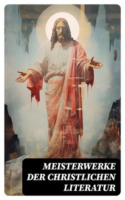 Meisterwerke der christlichen Literatur, Dante Alighieri ; Lew Tolstoi ; Aurelius Augustinus ; Ignatius von Loyola ; Thomas von Kempen ; Hildegard von Bingen ; Thomas von Aquin ; Henryk Sienkiewicz ; Lew Wallace ; Wilhelmine von Hillern ; Fjodor M. Dostojewski - Ebook - 4066339586703