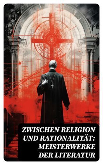 Zwischen Religion und Rationalität: Meisterwerke der Literatur, Fjodor M. Dostojewski ; Klaus Mann ; Robert Louis Stevenson ; Lew Tolstoi ; William Beckford ; Nikolai Semjonowitsch Leskow ; Charles Dickens ; Johann Wolfgang von Goethe ; E. T. A. Hoffmann ; Jeremias Gotthelf ; Victor Hugo ; Nikolai Gogol ; Stendhal ; I - Ebook - 4066339586802