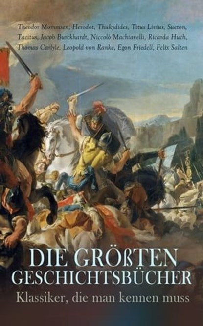 Die größten Geschichtsbücher - Klassiker, die man kennen muss, Tacitus ; Leopold von Ranke ; Theodor Mommsen ; Herodot ; Thukydides ; Titus Livius ; Sueton ; Jacob Burckhardt ; Niccolò Machiavelli ; Ricarda Huch ; Thomas Carlyle ; Egon Friedell ; Felix Salten - Ebook - 4066339586871