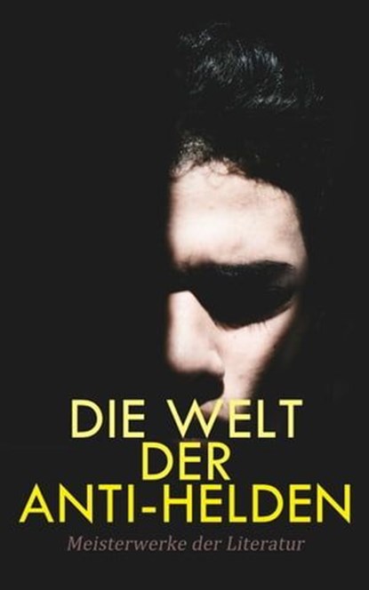 Die Welt der Anti-Helden: Meisterwerke der Literatur, Jack London ; Joseph Conrad ; Fjodor Dostojewski ; Herman Melville ; Andre Gide ; Emily Brontë ; Nathaniel Hawthorne ; Charles Dickens ; Mark Twain ; Oscar Wilde ; Mary Shelley ; Arthur Conan Doyle ; Miguel de Cervantes Saavedra ; William Makepeace Thacke - Ebook - 4066339586918
