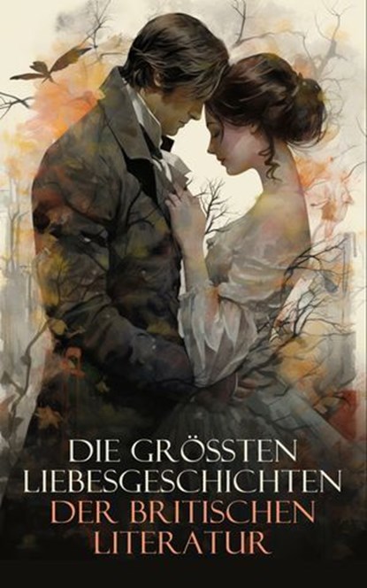 Die größten Liebesgeschichten der britischen Literatur, Jane Austen ; Charlotte Brontë ; William Shakespeare ; Walter Scott ; Frances Burney ; Emily Brontë ; Anne Brontë ; Charles Dickens ; Rudyard Kipling ; George Eliot ; Nathaniel Hawthorne ; D. H. Lawrence ; Daniel Defoe ; Lew Wallace ; F. Scott Fitzgerald - Ebook - 4066339587021