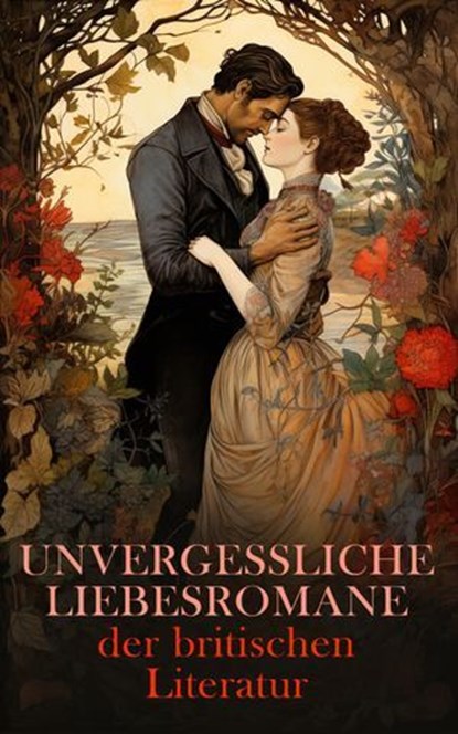 Unvergessliche Liebesromane der britischen Literatur, Jane Austen ; Charlotte Brontë ; William Shakespeare ; Walter Scott ; Frances Burney ; Emily Brontë ; Anne Brontë ; Charles Dickens ; Rudyard Kipling ; George Eliot ; Nathaniel Hawthorne ; D. H. Lawrence ; Daniel Defoe ; Lew Wallace ; F. Scott Fitzgerald - Ebook - 4066339587038