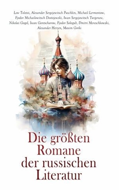 Die größten Romane der russischen Literatur, Fjodor Michailowitsch Dostojewski ; Alexander Sergejewitsch Puschkin ; Lew Tolstoi ; Michail Lermontow ; Iwan Sergejewitsch Turgenew ; Nikolai Gogol ; Iwan Gontscharow ; Fjodor Sologub ; Dmitri Mereschkowski ; Alexander Herzen ; Maxim Gorki - Ebook - 4066339587106