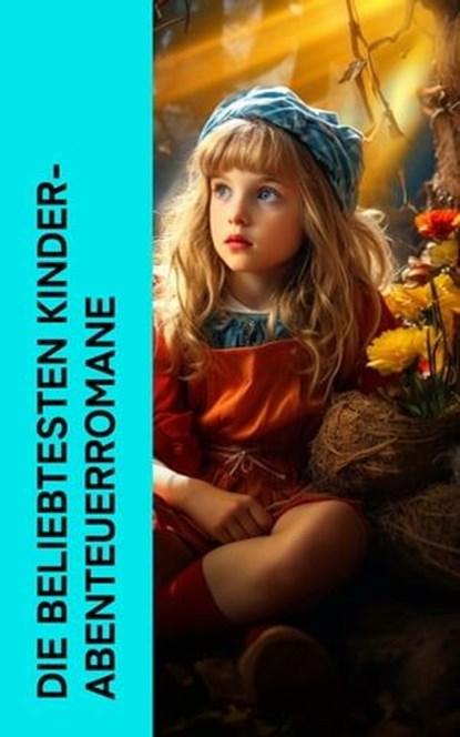 Die beliebtesten Kinder-Abenteuerromane, Mark Twain ; Robert Louis Stevenson ; Lewis Carroll ; Carlo Collodi ; James Fenimore Cooper ; Ida Bindschedler ; Selma Lagerlöf ; Kapitän Frederick Marryat ; Frances Hodgson Burnett ; Rudyard Kipling ; Johann David Wyss ; Daniel Defoe ; Karl May ; Wilhelm - Ebook - 4066339587243