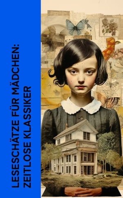 Leseschätze für Mädchen: Zeitlose Klassiker, Jane Austen ; Charles Dickens ; Charlotte Brontë ; Johanna Spyri ; Natalie Woillez ; Else Ury ; Magda Trott ; Lewis Carroll ; Grete Meisel-Heß ; Josephine Siebe ; Emmy von Rhoden ; Else Wildhagen ; Suze La Chapelle-Roobol ; Walther Kabel - Ebook - 4066339587274