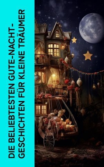 Die beliebtesten Gute-Nacht-Geschichten für kleine Träumer, Hans Christian Andersen ; Jacob Grimm ; Wilhelm Grimm ; Beatrix Potter ; Selma Lagerlöf ; Peter Christen Asbjørnsen ; Alexander Sergejewitsch Puschkin ; Ludwig Tieck ; Thomas Crofton Croker ; Anton Dietrich ; Clemens Brentano ; Josef Wenzig ; Karl Albrech - Ebook - 4066339587359