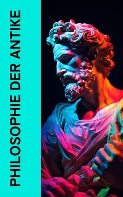 Philosophie der Antike, Mark Aurel ; Platon ; Aristoteles ; Xenophon ; Seneca ; Marcus Tullius Cicero ; Epiktet - Ebook - 4066339587397
