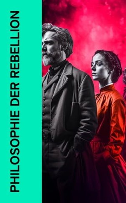 Philosophie der Rebellion, Sophie Scholl ; Jean Jacques Rousseau ; Rosa Luxemburg ; Leo Trotzki ; Maximilian de Robespierre ; Martin Luther ; Friedrich Engels ; Karl Marx ; Hans Scholl ; Alexander Schmorell ; Willi Graf ; Christoph Probst ; Dr. Kurt Huber - Ebook - 4066339587519