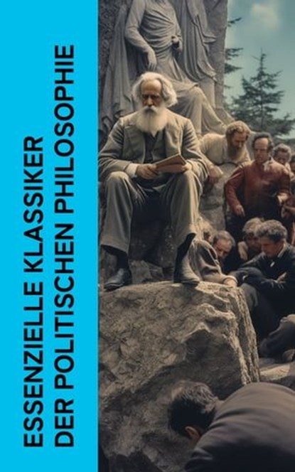 Essenzielle Klassiker der politischen Philosophie, Niccolò Machiavelli ; Montesquieu ; Friedrich der Große ; Platon ; Aristoteles ; Marcus Tullius Cicero ; Tommaso Campanella ; Thomas Morus ; Samuel von Pufendorf ; Abbé Castel de Saint-Pierre ; Jean Jacques Rousseau ; Immanuel Kant ; Johann Gottlieb Ficht - Ebook - 4066339587557