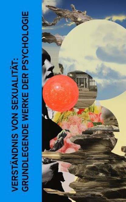 Verständnis von Sexualität: Grundlegende Werke der Psychologie, Sigmund Freud ; Alfred Adler ; Lou Andreas-Salomé ; Grete Meisel-Heß ; Basilius von Ramdohr - Ebook - 4066339587564