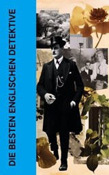 Die besten englischen Detektive - Arthur Conan Doyle ; Wilkie Collins ; Edgar Wallace ; Josephine Tey ; G. K. Chesterton ; Paul Rosenhayn ; Joseph Smith Fletcher ; David Christie Murray ; Anna Katharine Green ; R. Austin Freeman ; Edmund Edel ; Matthias McDonnell Bodkin ; Walther Kabel - 4066339587632