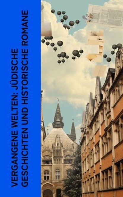 Vergangene Welten: Jüdische Geschichten und historische Romane, Egon Erwin Kisch ; Karl Emil Franzos ; Leopold von Sacher-Masoch ; Joseph Roth ; Karl Spindler ; Fritz Mauthner ; Arthur Schnitzler - Ebook - 4066339587670