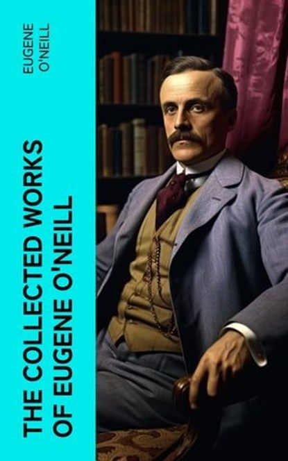 The Collected Works of Eugene O'Neill, Eugene O'Neill - Ebook - 4066339588424