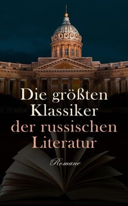 Die größten Klassiker der russischen Literatur: Romane, Lew Tolstoi ; Fjodor Michailowitsch Dostojewski ; Alexander Sergejewitsch Puschkin ; Michail Lermontow ; Iwan Sergejewitsch Turgenew ; Nikolai Gogol ; Iwan Gontscharow ; Fjodor Sologub ; Dmitri Mereschkowski ; Alexander Herzen ; Maxim Gorki - Ebook - 4066339589568