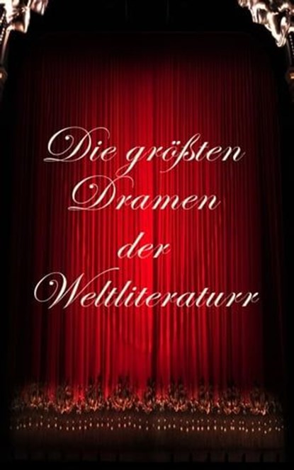 Die größten Dramen der Weltliteratur, Anton Tschechow ; William Shakespeare ; Nikolai Gogol ; Aischylos ; Sophokles ; Euripides ; Aristophanes ; Johann Wolfgang von Goethe ; Friedrich Schiller ; Jean Baptiste Molière ; Pierre Corneille ; Henrik Ibsen ; Oskar Wilde ; Christopher Marlowe - Ebook - 4066339589575