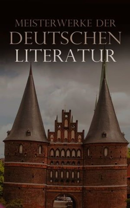 Meisterwerke der deutschen Literatur, Rainer Maria Rilke ; Hans Fallada ; Annette von Droste-Hülshoff ; Stefan Zweig ; Franz Kafka ; Johann Wolfgang Goethe ; Klaus Mann ; Hermann Broch ; Heinrich Mann ; Friedrich Nietzsche ; Heinrich Heine ; Friedrich Schiller ; Robert Musil ; Joseph Roth ; H - Ebook - 4066339589605