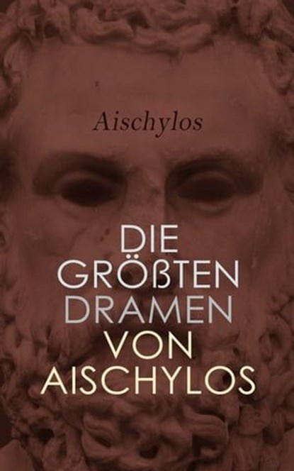 Die größten Dramen von Aischylos, Aischylos - Ebook - 4066339589636