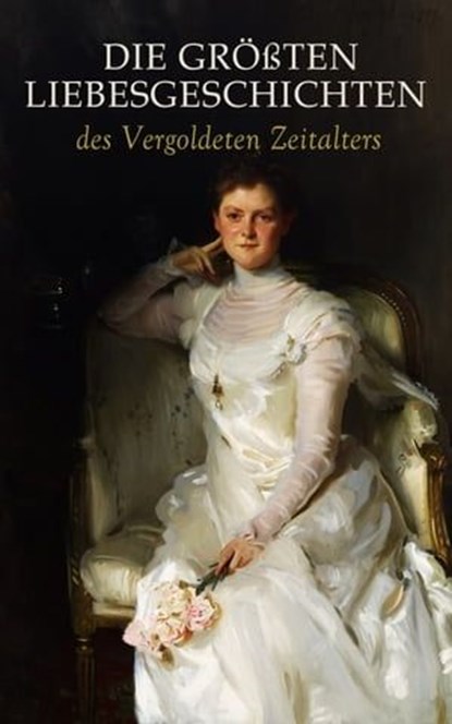 Die größten Liebesgeschichten des Vergoldeten Zeitalters, Gabriele Reuter ; John Galsworthy ; Wilhelmine Heimburg ; D. H. Lawrence ; Hermann Heiberg ; Joseph Roth ; Edward Bulwer-Lytton ; Ernst Wichert ; Jack London ; Alexandre Dumas ; Lew Tolstoi ; Gabriele D'Annunzio ; Fjodor Michailowitsch Dostojewski ; Theod - Ebook - 4066339589780