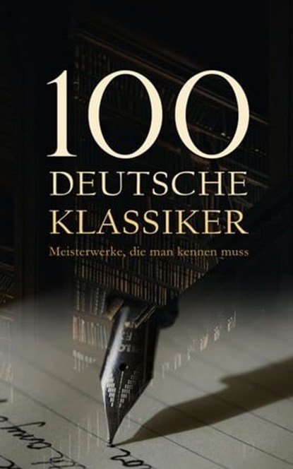 100 Deutsche Klassiker - Meisterwerke, die man kennen muss, Franz Kafka ; Johann Wolfgang von Goethe ; Theodor Storm ; Hugo von Hofmannsthal ; Christoph Martin Wieland ; E. T. A. Hoffmann ; Gotthold Ephraim Lessing ; Frank Wedekind ; Gottfried Keller ; Theodor Fontane ; Clemens Brentano ; Achim von Arnim ; Jacob G - Ebook - 4066339589797