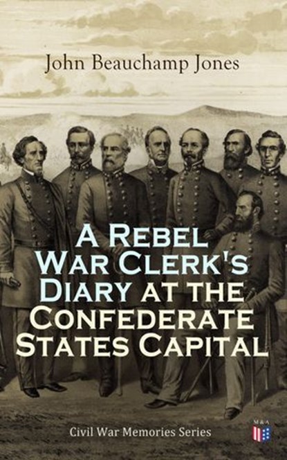 A Rebel War Clerk's Diary at the Confederate States Capital, John Beauchamp Jones - Ebook - 4066339591288