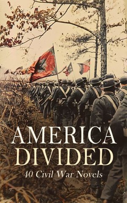 America Divided: 40 Civil War Novels, Ambrose Bierce ; Joseph Alexander Altsheler ; Mary Johnston ; Stephen Crane ; John William De Forest ; María Ruiz de Burton ; B. K. Benson ; G. A. Henty ; James Grant ; Harry Hazelton ; Annie Randall White ; Moyle Sherer ; George W. Peck ; Randall Parrish - Ebook - 4066339591622