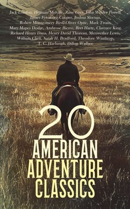 20 American Adventure Classics, Jack London ; Herman Melville ; Zane Grey ; John Wesley Powell ; James Fenimore Cooper ; Joshua Slocum ; Robert Montgomery Bird ; Oliver Optic ; Mark Twain ; Mary Mapes Dodge ; Ambrose Bierce ; Bret Harte ; Clarence King ; Richard Henry Dana ; Henry David - Ebook - 4066339591639
