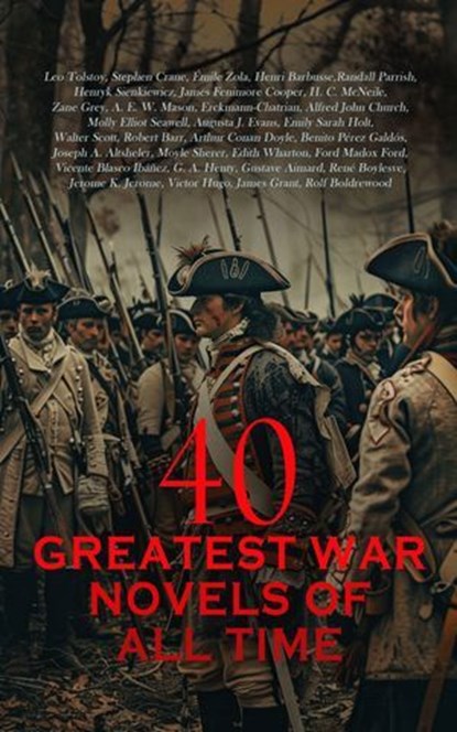 40 Greatest War Novels of All Time, Leo Tolstoy ; Stephen Crane ; Émile Zola ; Henri Barbusse ; Randall Parrish ; Henryk Sienkiewicz ; James Fenimore Cooper ; H. C. McNeile ; Zane Grey ; A. E. W. Mason ; Erckmann-Chatrian ; Alfred John Church ; Molly Elliot Seawell ; Augusta J. Evans ; Emil - Ebook - 4066339591851