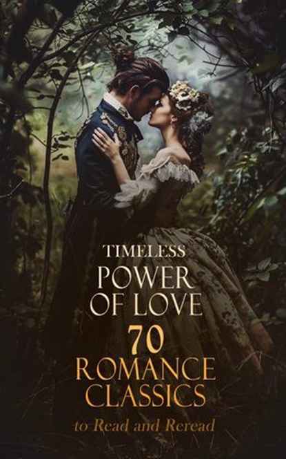 Timeless Power of Love: 70 Romance Classics to Read and Reread, Jane Austen ; Lucy Maud Montgomery ; Alexander Pushkin ; Lady Sydney Morgan ; Alessandro Manzoni ; Bernardin de Saint-Pierre ; Johann Wolfgang von Goethe ; Grace Livingston Hill ; Fanny Burney ; Maria Edgeworth ; Charlotte Brontë ; Emily Brontë ; Anne Bro - Ebook - 4066339591912
