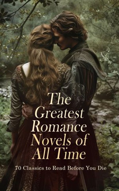 The Greatest Romance Novels of All Time - 70 Classics to Read Before You Die, F. Scott Fitzgerald ; Louisa May Alcott ; Alexander Pushkin ; Jane Austen ; Lady Sydney Morgan ; Alessandro Manzoni ; Bernardin de Saint-Pierre ; Johann Wolfgang von Goethe ; Lucy Maud Montgomery ; Grace Livingston Hill ; Fanny Burney ; Maria Edgeworth ;  - Ebook - 4066339591929