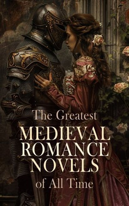 The Greatest Medieval Romance Novels of All Time, Walter Scott ; Edward Bulwer-Lytton ; Maurice Hewlett ; Wolfram von Eschenbach ; Robert Williams Buchanan ; Sir Thomas Malory ; Emily Sarah Holt ; Harriet Beecher Stowe ; Sir Thomas Dick Lauder ; Mrs. Lawrence Turnbull ; Stanley John Weyman ; Thomas Love  - Ebook - 4066339591967