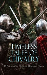 Timeless Tales of Chivalry: 50 Outstanding Medieval Historical Novels - Felix Dahn ; Mary Shelley ; Walter Scott ; Henryk Sienkiewicz ; Howard Pyle ; George Gissing ; William Morris ; Grace Aguilar ; Ottilie A. Liljencrantz ; Wolfram von Eschenbach ; Cao Xueqin ; James Hogg ; Georg Ebers ; Robert Williams Buchanan ; Lew Walla - 4066339591981