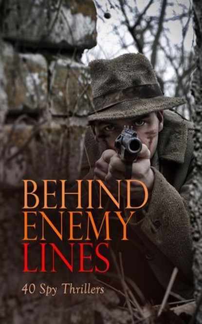 Behind Enemy Lines: 40 Spy Thrillers, John Buchan ; Arthur Conan Doyle ; James Fenimore Cooper ; E. Phillips Oppenheim ; Joseph Conrad ; Harry Leon Wilson ; Natalie Sumner Lincoln ; Warwick Deeping ; J. E. Collins ; B. K. Benson ; Frederic Arnold Kummer ; Melville Davisson Post ; Randall Parr - Ebook - 4066339592001