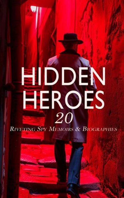Hidden Heroes: 20 Riveting Spy Memoirs & Biographies, Allan Pinkerton ; Sarah Emma Edmonds ; Sarah H. Bradford ; Jean Christie Root ; William J. Fitz-Patrick ; Charlotte Biggs ; William Minto ; John André ; Andrew Lang ; Robert Stephenson Smyth Baden-Powell ; Joseph Orton Kerbey ; William Le Queux ; Benson J - Ebook - 4066339592025