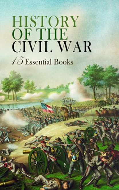 History of the Civil War: 15 Essential Books, Louisa May Alcott ; Ulysses S. Grant ; James Ford Rhodes ; Jefferson Davis ; Frank H. Alfriend ; John Torrey Morse ; John Alexander Logan ; Thomas Elbert Vineyard ; Ephraim Douglass Adams ; John Esten Cooke ; William Tecumseh Sherman ; John D. Billings ;  - Ebook - 4066339592094