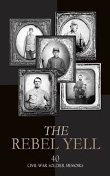 The Rebel Yell: 40 Civil War Soldier Memoirs - John Esten Cooke ; Robert E. Lee ; Heros von Borcke ; George Cary Eggleston ; James Longstreet ; John Singleton Mosby ; Edward M. Boykin ; Arthur Peronneau Ford ; Marion Johnstone Ford ; Isaac Hermann ; Gilbert Moxley Sorrel ; William Watson ; Daniel P. S - 4066339592230
